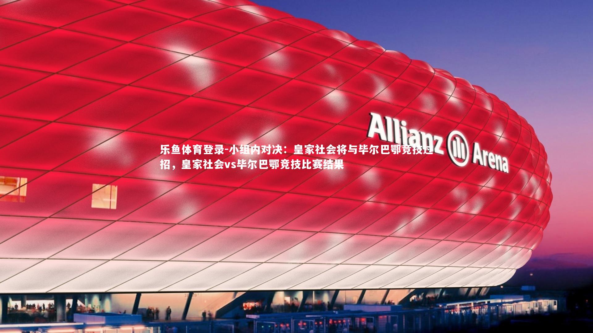 小组内对决：皇家社会将与毕尔巴鄂竞技过招，皇家社会vs毕尔巴鄂竞技比赛结果